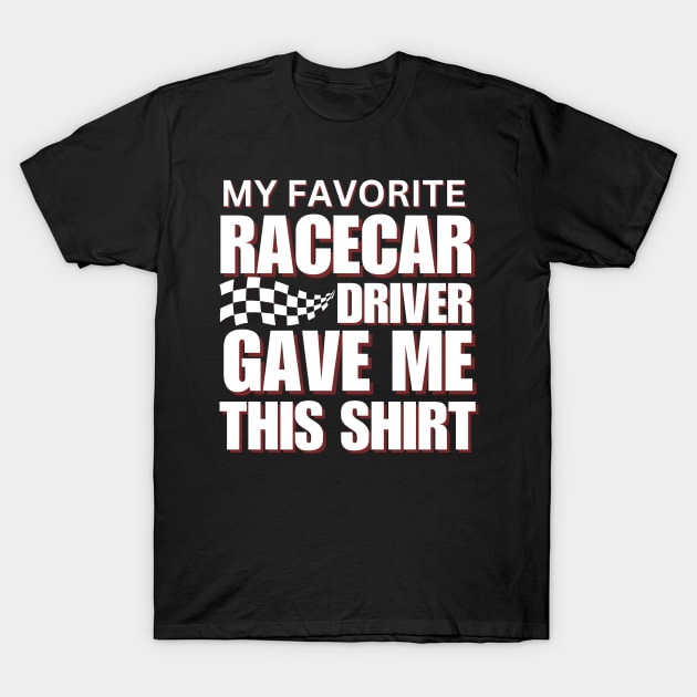 My Favorite Racecar Driver Gave Me This Shirt Checkered Flag Car Racing T-Shirt by Carantined Chao$